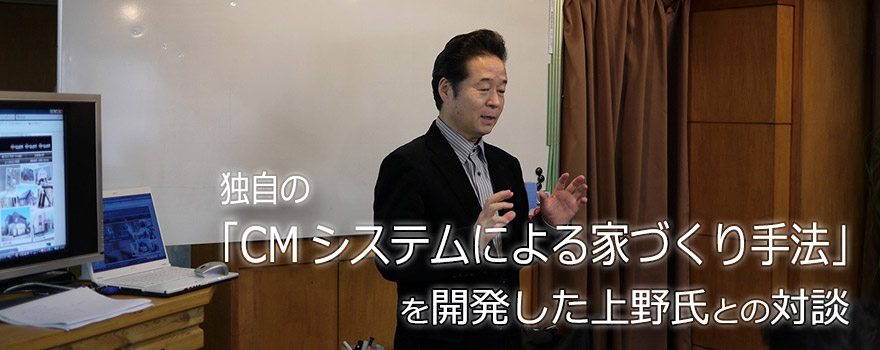 CMシステムによる家づくり手法を開発した上野氏との対談